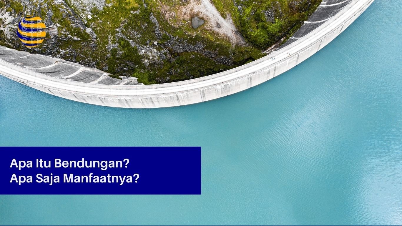 Apa Itu Bendungan dan Apa Saja Manfaatnya