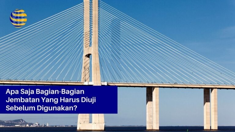 Apa Saja Bagian-Bagian Jembatan Yang Harus Diuji Sebelum Digunakan