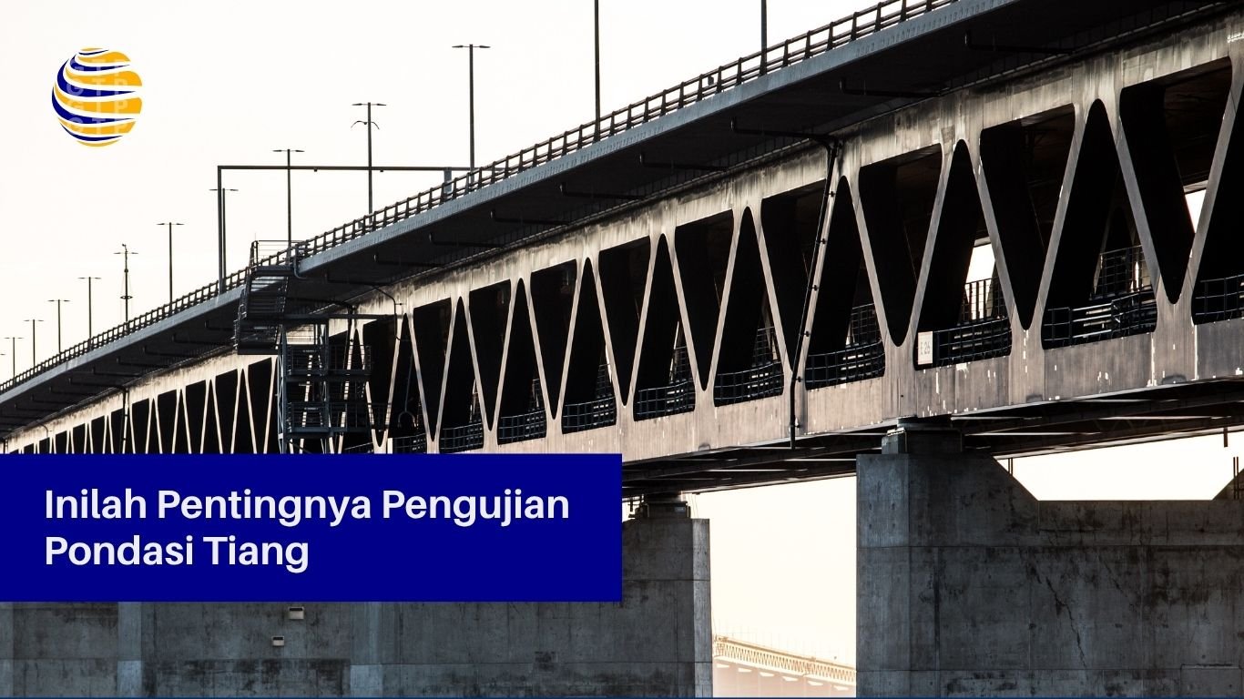Inilah Pentingnya Pengujian Pondasi Tiang