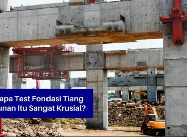 Mengapa Test Fondasi Tiang Bangunan Itu Sangat Krusial