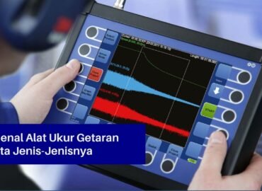 Mengenal Alat Ukur Getaran Beserta Jenis-Jenisnya