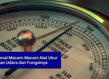 Mengenal Macam-Macam Alat Ukur Tekanan Udara dan Fungsinya