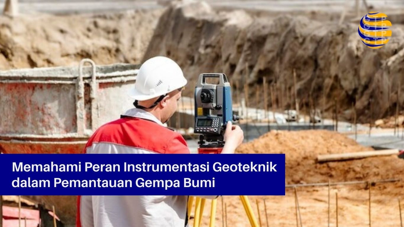 Memahami Peran Instrumentasi Geoteknik dalam Pemantauan Gempa Bumi