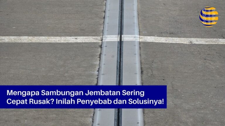 Mengapa Sambungan Jembatan Sering Cepat Rusak? Inilah Penyebab dan Solusinya!