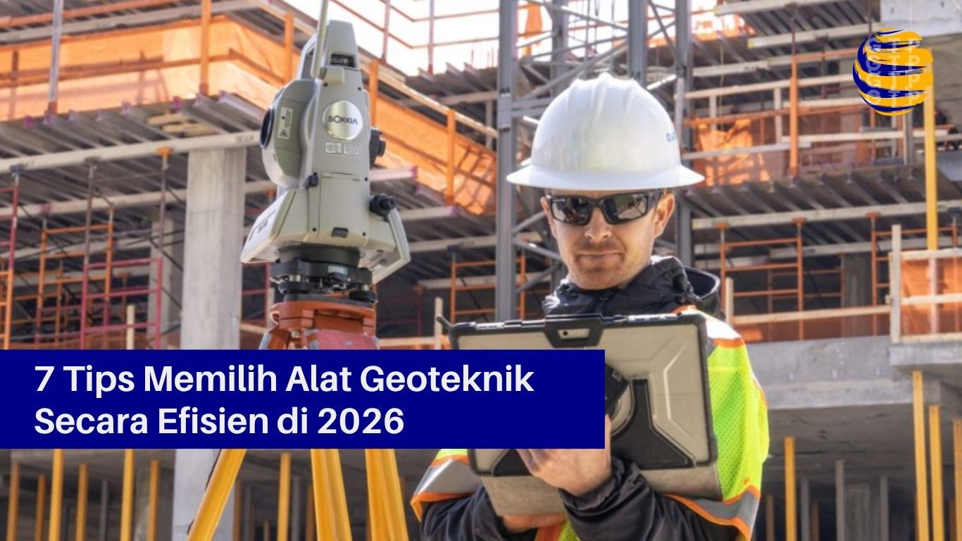 7 Tips Memilih Alat Geoteknik Secara Efisien di 2026
