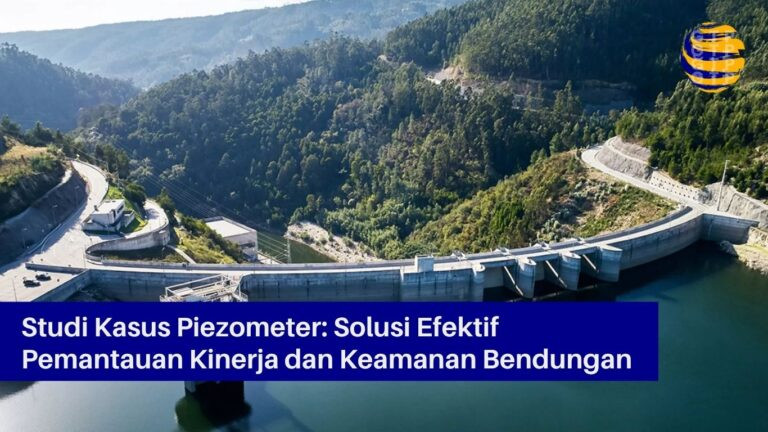 Studi Kasus Piezometer: Solusi Efektif Pemantauan Kinerja dan Keamanan Bendungan