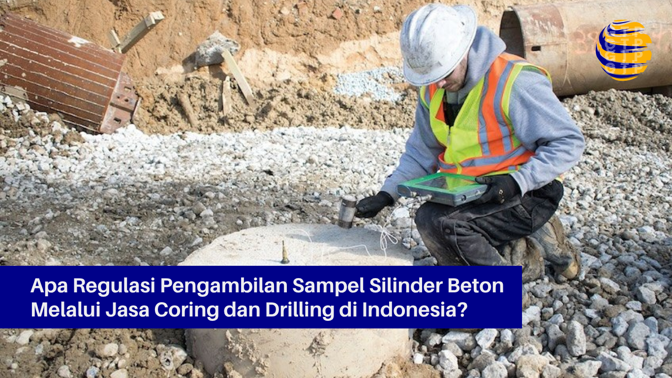 Apa Regulasi Pengambilan Sampel Silinder Beton Melalui Jasa Coring dan Drilling di Indonesia