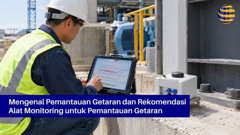 Mengenal Pemantauan Getaran dan Rekomendasi Alat Monitoring untuk Pemantauan Getaran